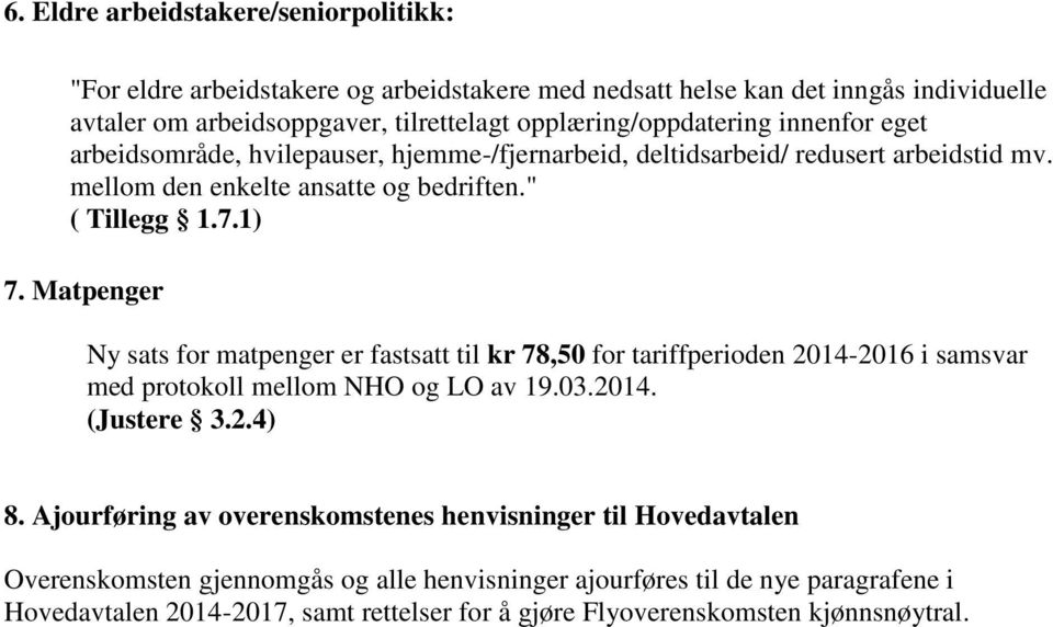 Matpenger Ny sats for matpenger er fastsatt til kr 78,50 for tariffperioden 2014-2016 i samsvar med protokoll mellom NHO og LO av 19.03.2014. (Justere 3.2.4) 8.