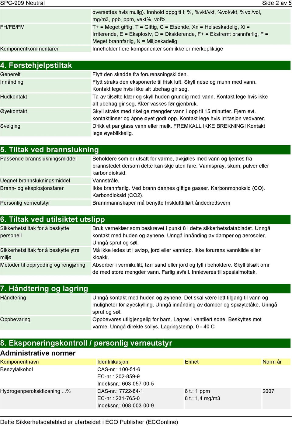 Oksiderende, F+ = Ekstremt brannfarlig, F = Meget brannfarlig, N = Miljøskadelig. Komponentkommentarer Inneholder flere komponenter som ikke er merkepliktige 4.