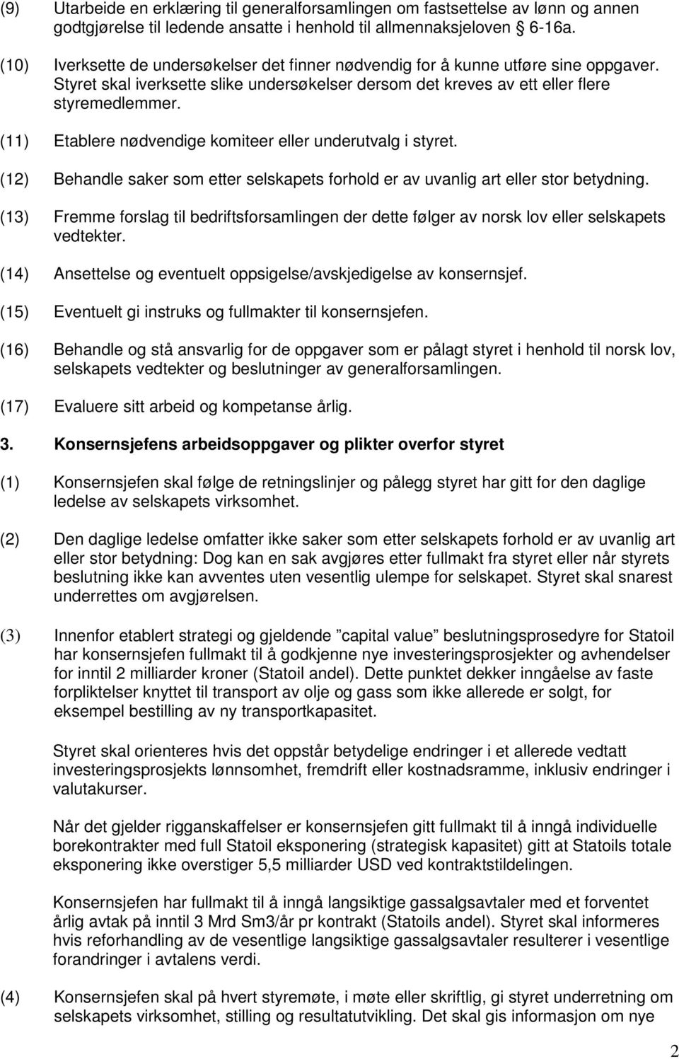 (11) Etablere nødvendige komiteer eller underutvalg i styret. (12) Behandle saker som etter selskapets forhold er av uvanlig art eller stor betydning.