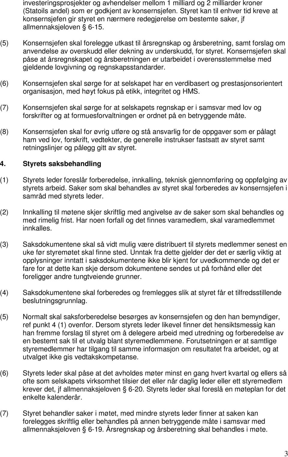 (5) Konsernsjefen skal forelegge utkast til årsregnskap og årsberetning, samt forslag om anvendelse av overskudd eller dekning av underskudd, for styret.