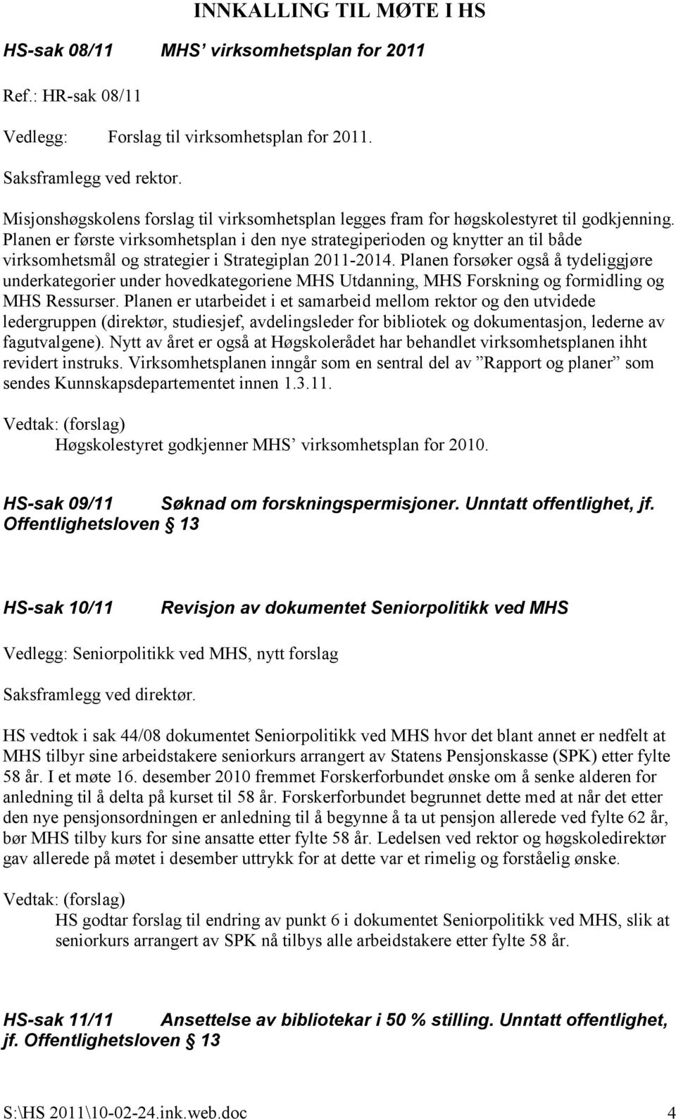 Planen er første virksomhetsplan i den nye strategiperioden og knytter an til både virksomhetsmål og strategier i Strategiplan 2011-2014.