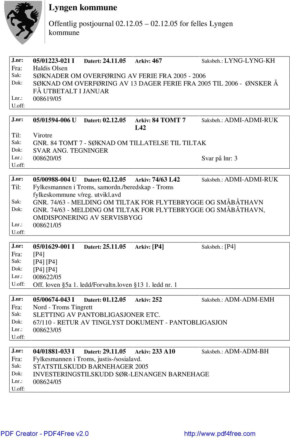 : 008620/05 Svar på lnr: 3 J.nr: 05/00988-004 U Datert: 02.12.05 Arkiv: 74/63 L42 Saksbeh.: ADMI-ADMI-RUK Til: Fylkesmannen i Troms, samordn./beredskap - Troms fylkes v/reg. utvikl.avd Sak: GNR.