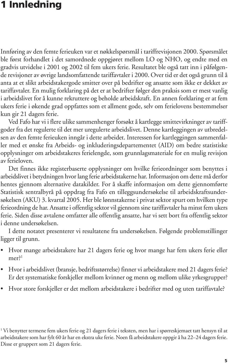 Resultatet ble også tatt inn i påfølgende revisjoner av øvrige landsomfattende tariffavtaler i 2.