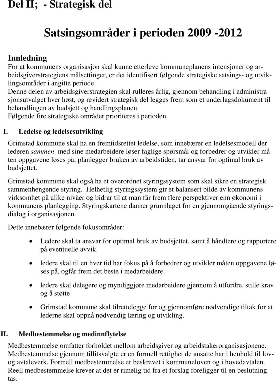 Denne delen av arbeidsgiverstrategien skal rulleres årlig, gjennom behandling i administrasjonsutvalget hver høst, og revidert strategisk del legges frem som et underlagsdokument til behandlingen av