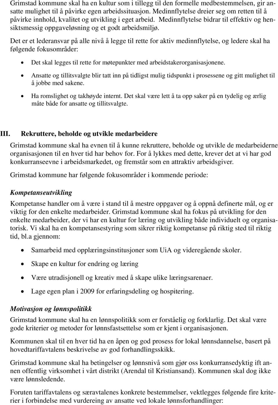 Det er et lederansvar på alle nivå å legge til rette for aktiv medinnflytelse, og ledere skal ha følgende fokusområder: Det skal legges til rette for møtepunkter med arbeidstakerorganisasjonene.