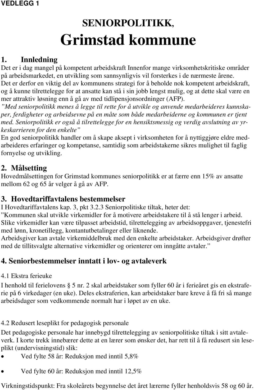 Det er derfor en viktig del av kommunens strategi for å beholde nok kompetent arbeidskraft, og å kunne tilrettelegge for at ansatte kan stå i sin jobb lengst mulig, og at dette skal være en mer