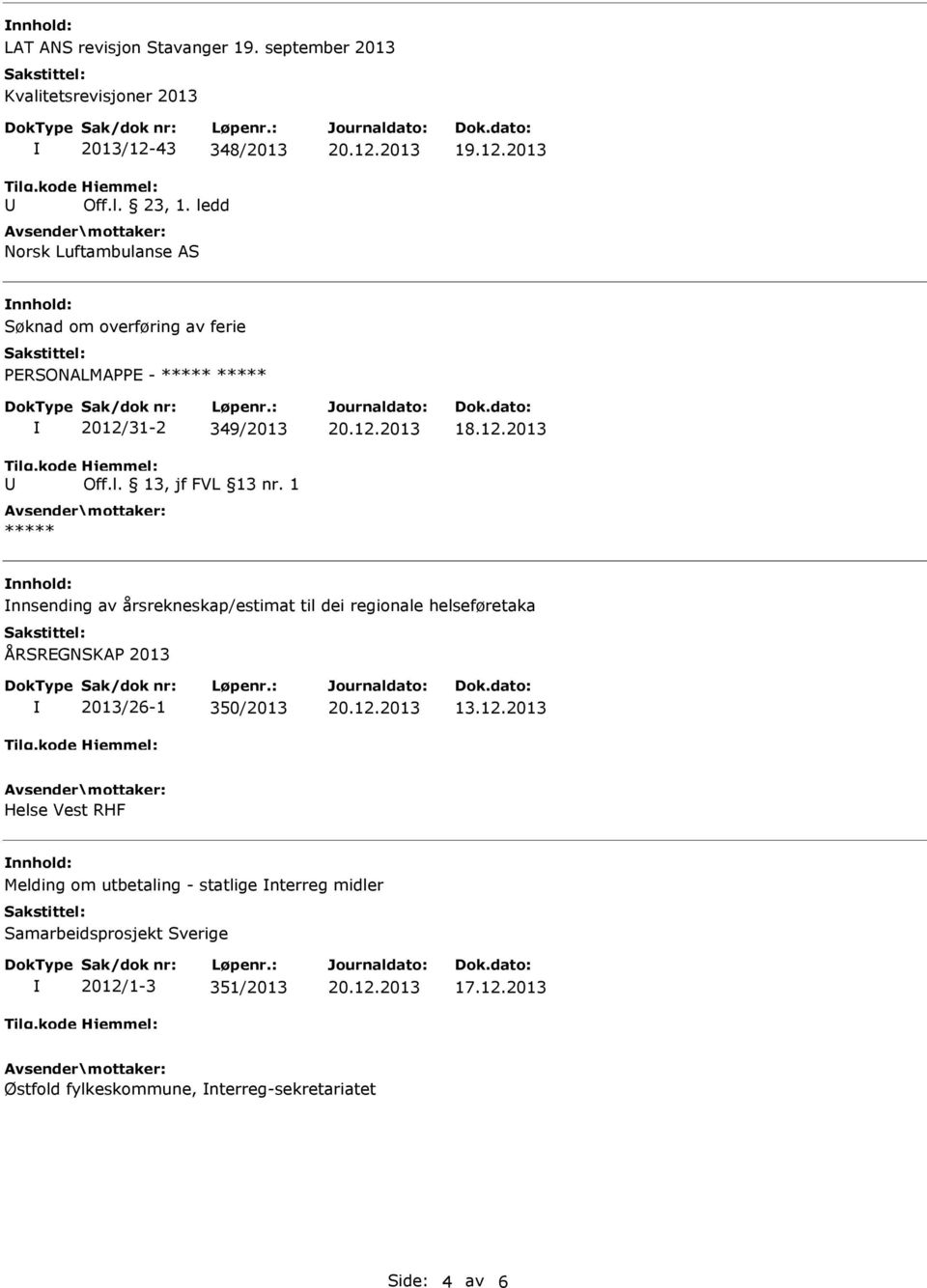 2012/31-2 349/2013 nnsending av årsrekneskap/estimat til dei regionale helseføretaka ÅRSREGNSKAP 2013