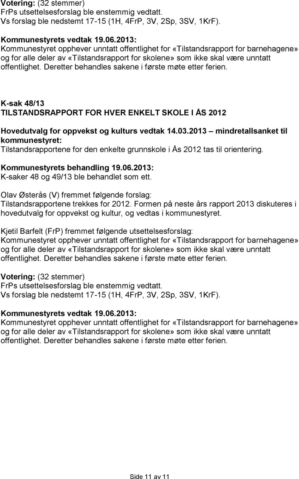 Deretter behandles sakene i første møte etter ferien. K-sak 48/13 TILSTANDSRAPPORT FOR HVER ENKELT SKOLE I ÅS 2012 Hovedutvalg for oppvekst og kulturs vedtak 14.03.