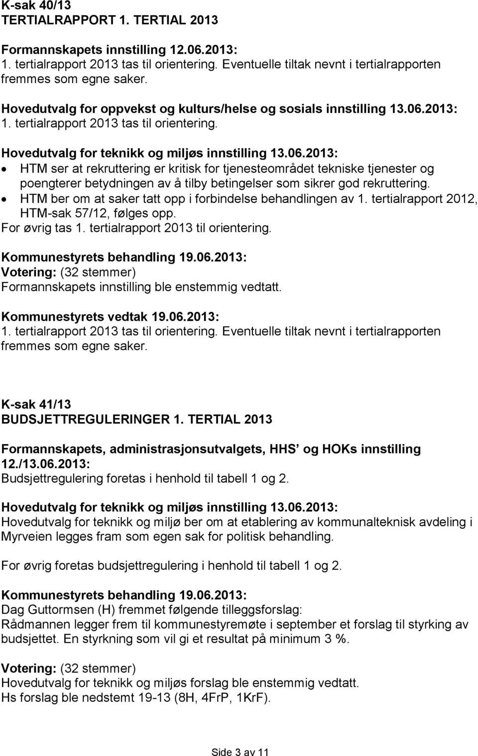 : 1. tertialrapport tas til orientering. Hovedutvalg for teknikk og miljøs innstilling 13.06.