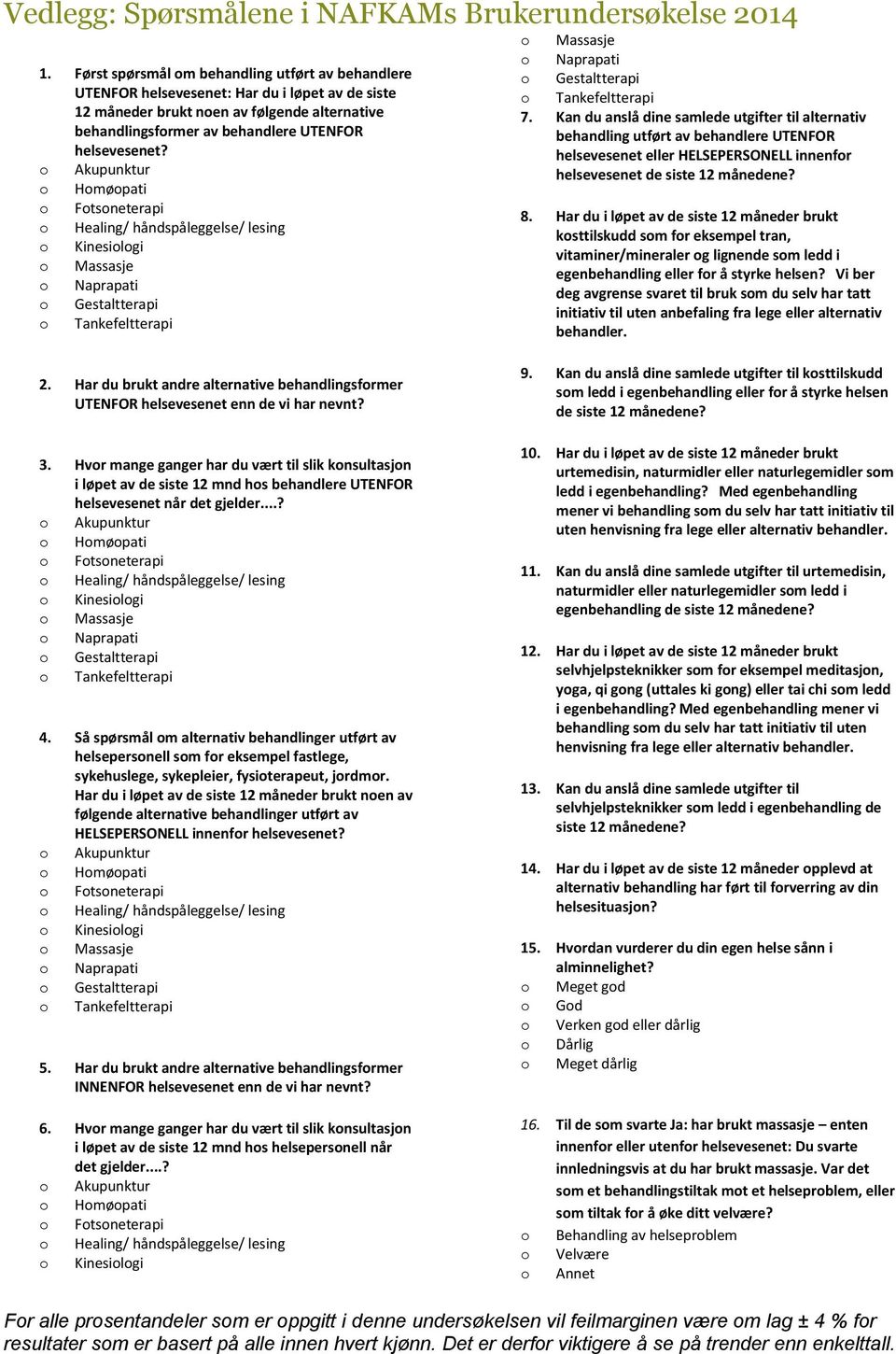 o Akupunktur o Homøopati o Fotsoneterapi o Healing/ håndspåleggelse/ lesing o Kinesiologi o Massasje o Naprapati o Gestaltterapi o Tankefeltterapi o Massasje o Naprapati o Gestaltterapi o