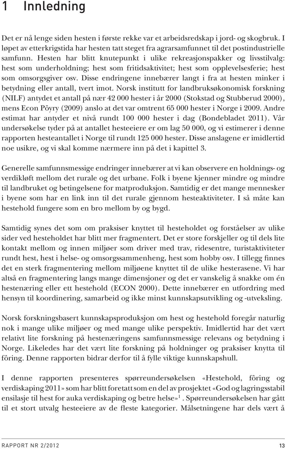 Hesten har blitt knutepunkt i ulike rekreasjonspakker og livsstilvalg: hest som underholdning; hest som fritidsaktivitet; hest som opplevelsesferie; hest som omsorgsgiver osv.