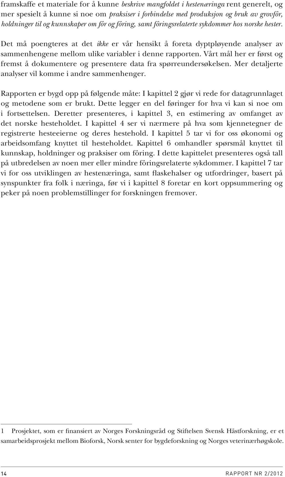 Det må poengteres at det ikke er vår hensikt å foreta dyptpløyende analyser av sammenhengene mellom ulike variabler i denne rapporten.