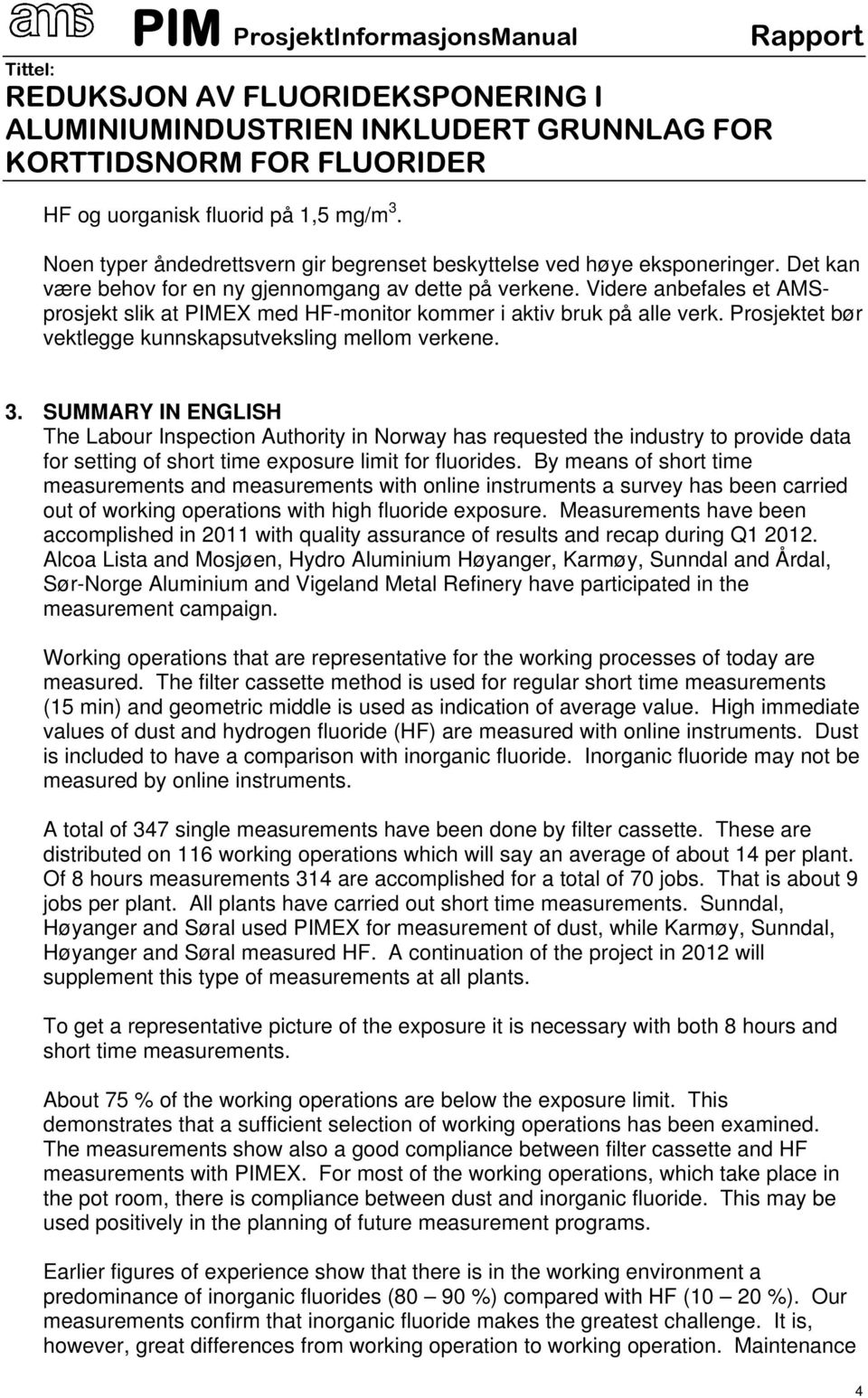 SUMMARY IN ENGLISH The Labour Inspection Authority in Norway has requested the industry to provide data for setting of short time exposure limit for fluorides.