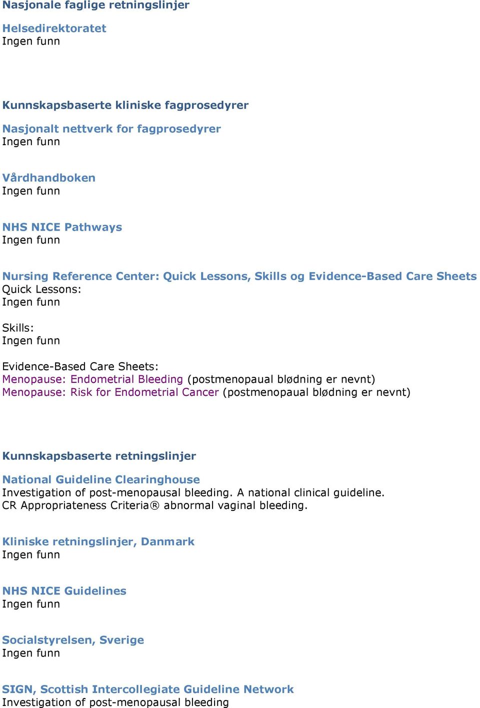 Cancer (postmenopaual blødning er nevnt) Kunnskapsbaserte retningslinjer National Guideline Clearinghouse Investigation of post-menopausal bleeding. A national clinical guideline.