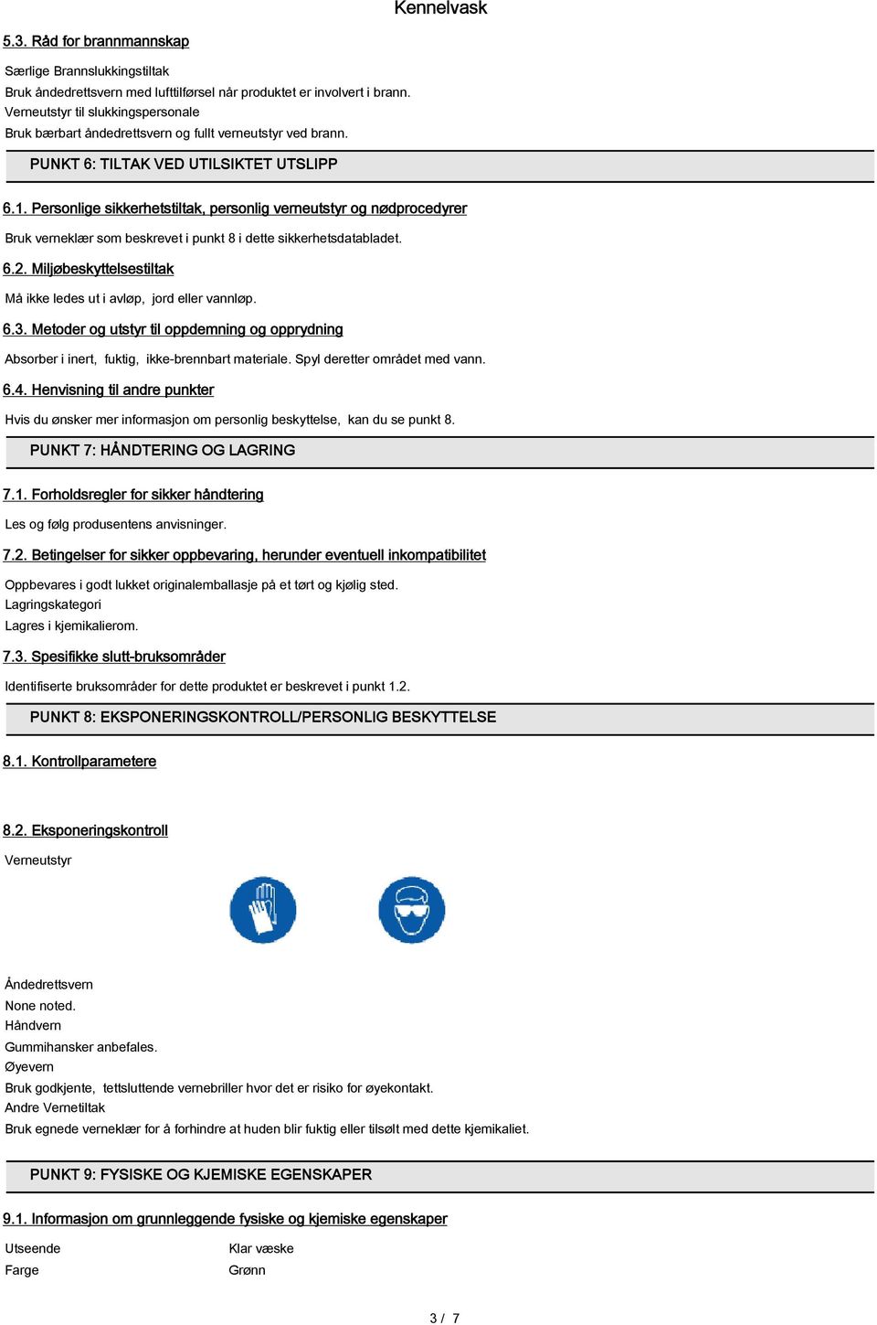 Personlige sikkerhetstiltak, personlig verneutstyr og nødprocedyrer Bruk verneklær som beskrevet i punkt 8 i dette sikkerhetsdatabladet. 6.2.