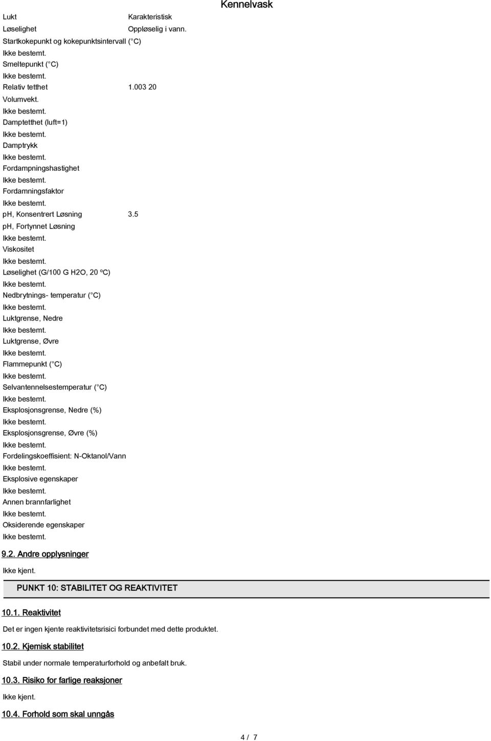 5 ph, Fortynnet Løsning Viskositet Løselighet (G/100 G H2O, 20 ºC) Nedbrytnings- temperatur ( C) Luktgrense, Nedre Luktgrense, Øvre Flammepunkt ( C) Selvantennelsestemperatur ( C) Eksplosjonsgrense,