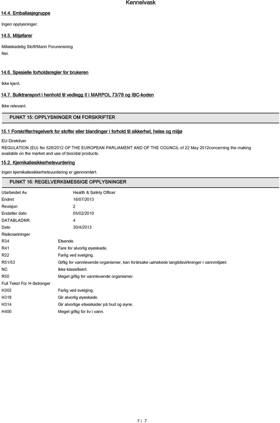 1 Forskrifter/regelverk for stoffer eller blandinger i forhold til sikkerhet, helse og miljø EU-Direktiver REGULATION (EU) No 528/2012 OF THE EUROPEAN PARLIAMENT AND OF THE COUNCIL of 22 May