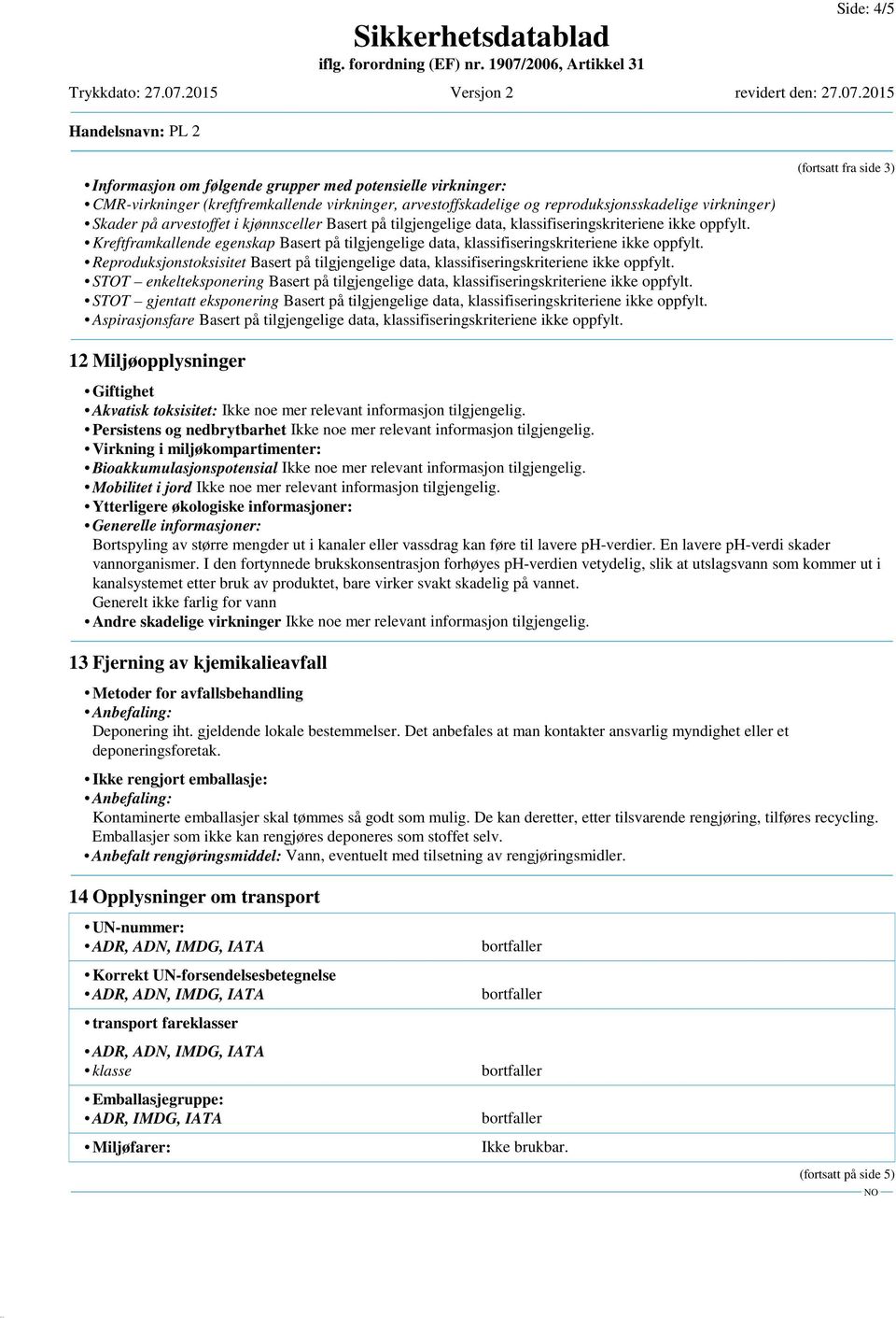 Reproduksjonstoksisitet Basert på tilgjengelige data, klassifiseringskriteriene ikke oppfylt. STOT enkelteksponering Basert på tilgjengelige data, klassifiseringskriteriene ikke oppfylt.