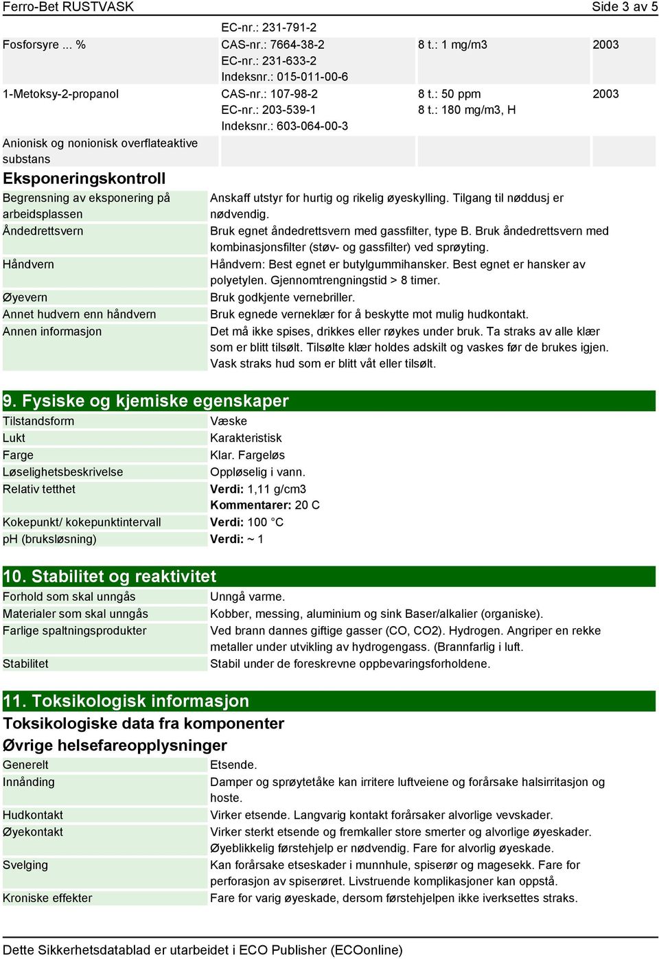 informasjon 9. Fysiske og kjemiske egenskaper Tilstandsform Lukt Farge Løselighetsbeskrivelse Relativ tetthet 8 t.: 1 mg/m3 2003 8 t.: 50 ppm 8 t.