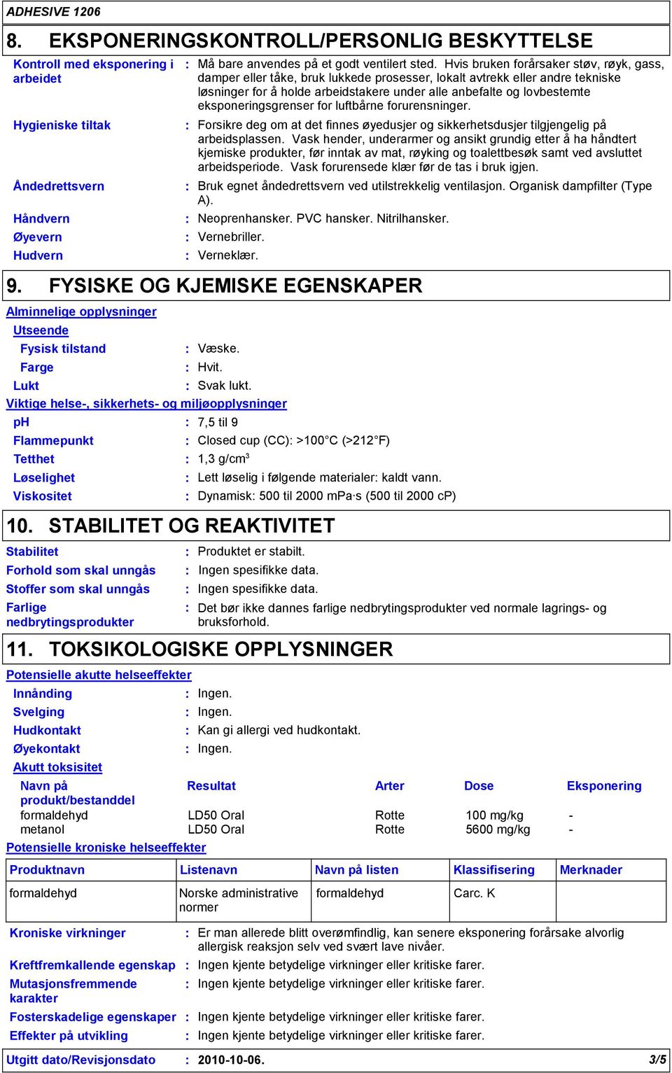 eksponeringsgrenser for luftbårne forurensninger. Forsikre deg om at det finnes øyedusjer og sikkerhetsdusjer tilgjengelig på arbeidsplassen.