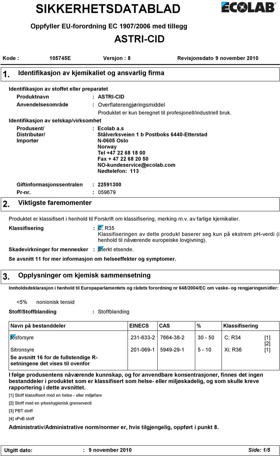 ASTRI-CID Giftinformasjonssentralen : 22591300 Pr-nr. : 059679 2. Viktigste faremomenter : Overflaterengjøringsmiddel Produktet er kun beregnet til profesjonell/industriell bruk. : Ecolab a.