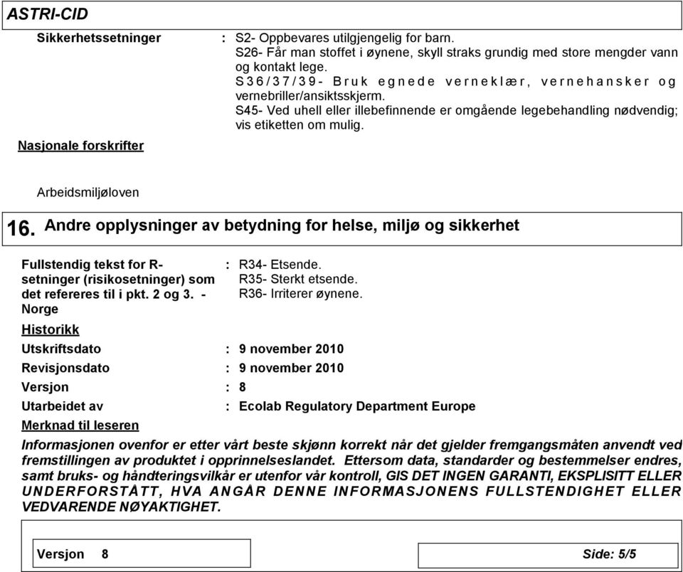 S45- Ved uhell eller illebefinnende er omgående legebehandling nødvendig; vis etiketten om mulig. Arbeidsmiljøloven 16.