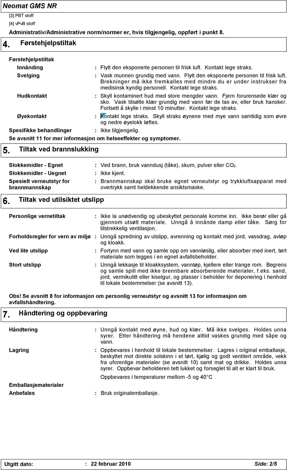 Flytt den eksponerte personen til frisk luft. Brekninger må ikke fremkalles med mindre du er under instrukser fra medisinsk kyndig personell. Kontakt lege straks.