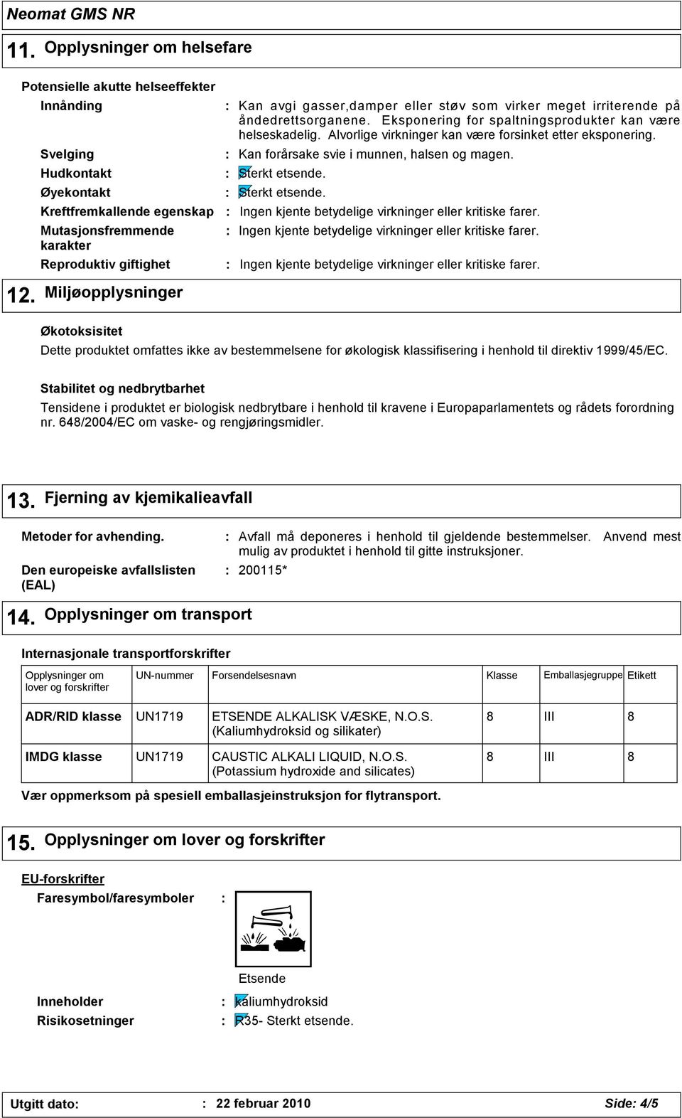 Kan forårsake svie i munnen, halsen og magen. Sterkt etsende. Sterkt etsende. 12.