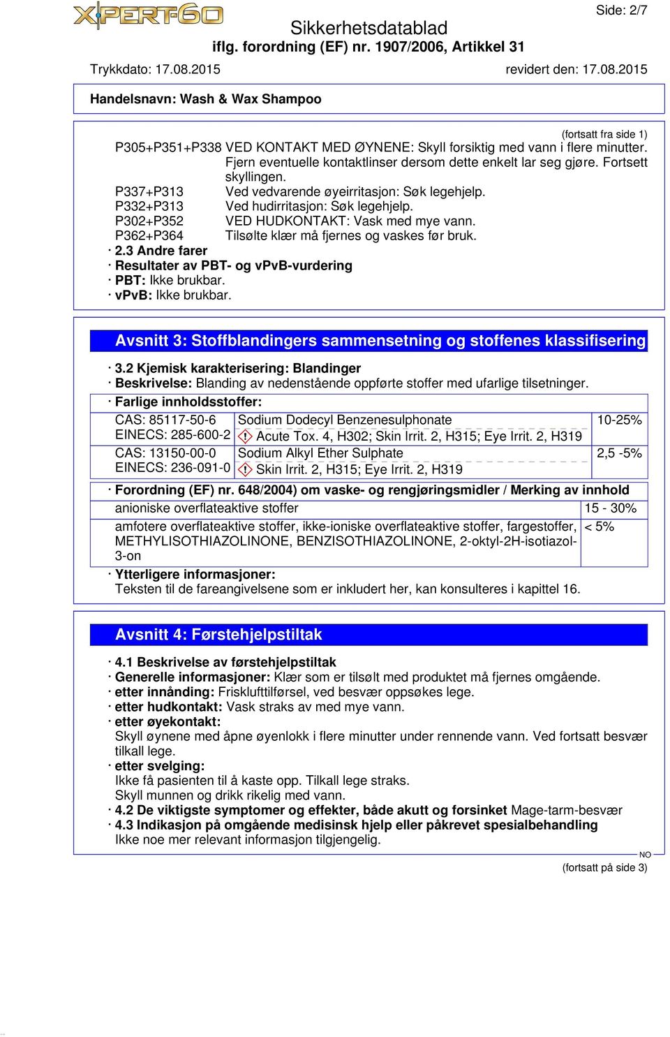 2.3 Andre farer Resultater av PBT- og vpvb-vurdering PBT: Ikke brukbar. vpvb: Ikke brukbar. Avsnitt 3: Stoffblandingers sammensetning og stoffenes klassifisering 3.