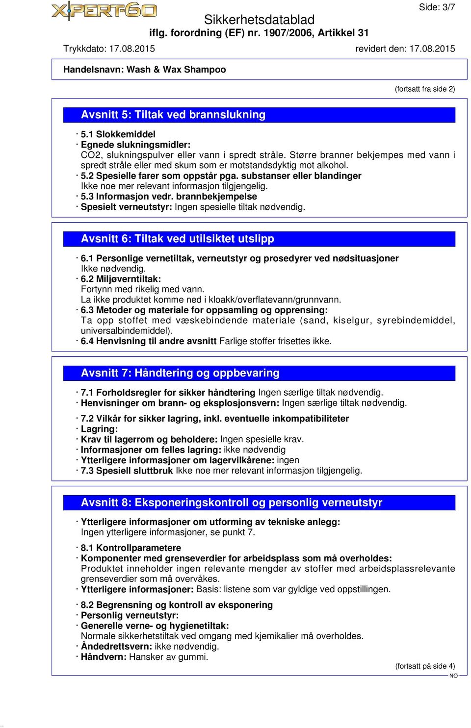 substanser eller blandinger Ikke noe mer relevant informasjon tilgjengelig. 5.3 Informasjon vedr. brannbekjempelse Spesielt verneutstyr: Ingen spesielle tiltak nødvendig.