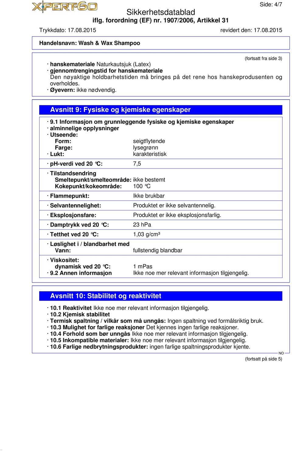 1 Informasjon om grunnleggende fysiske og kjemiske egenskaper alminnelige opplysninger Utseende: Form: seigtflytende Farge: lysegrønn Lukt: karakteristisk ph-verdi ved 20 C: 7,5 Tilstandsendring