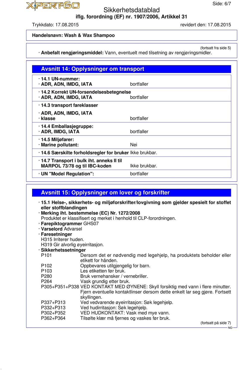 4 Emballasjegruppe: ADR, IMDG, IATA bortfaller 14.5 Miljøfarer: Marine pollutant: Nei 14.6 Særskilte forholdsregler for bruker Ikke brukbar. 14.7 Transport i bulk iht.