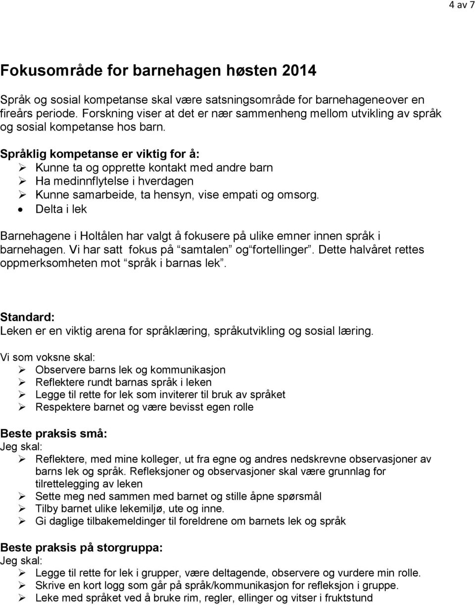 Språklig kompetanse er viktig for å: Kunne ta og opprette kontakt med andre barn Ha medinnflytelse i hverdagen Kunne samarbeide, ta hensyn, vise empati og omsorg.