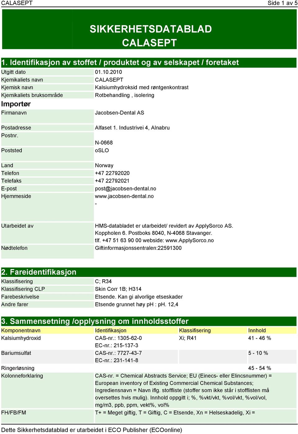 Poststed Alfaset 1. Industrivei 4, Alnabru N-0668 oslo Land Norway Telefon +47 22792020 Telefaks +47 22792021 E-post post@jacobsen-dental.