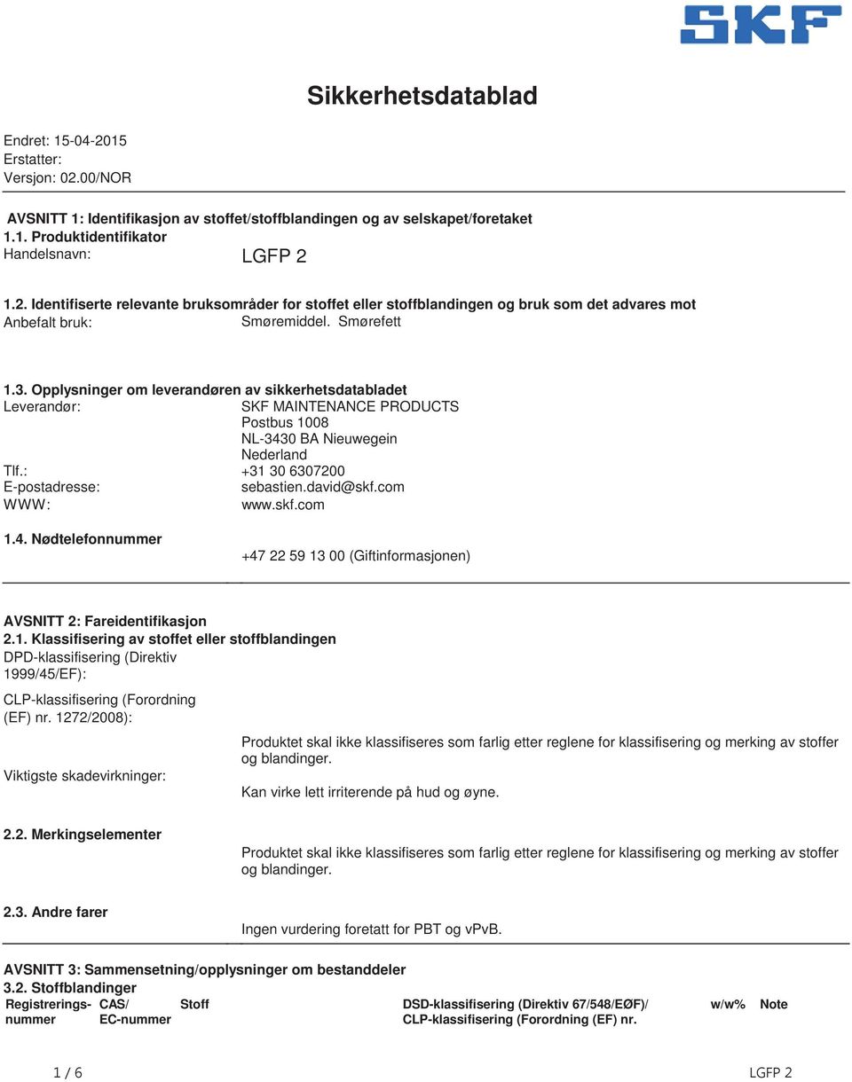 david@skf.com WWW: www.skf.com 1.4. Nødtelefonnummer +47 22 59 13 00 (Giftinformasjonen) AVSNITT 2: Fareidentifikasjon 2.1. Klassifisering av stoffet eller stoffblandingen DPD-klassifisering (Direktiv 1999/45/EF): CLP-klassifisering (Forordning (EF) nr.