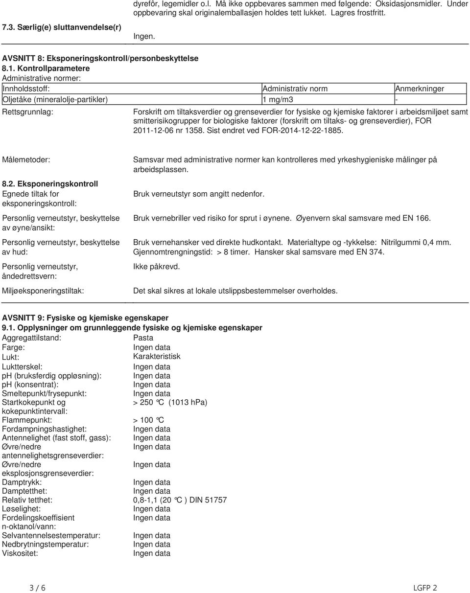 Kontrollparametere Administrative normer: Innholdsstoff: Administrativ norm Anmerkninger Oljetåke (mineralolje-partikler) 1 mg/m3 - Rettsgrunnlag: Forskrift om tiltaksverdier og grenseverdier for