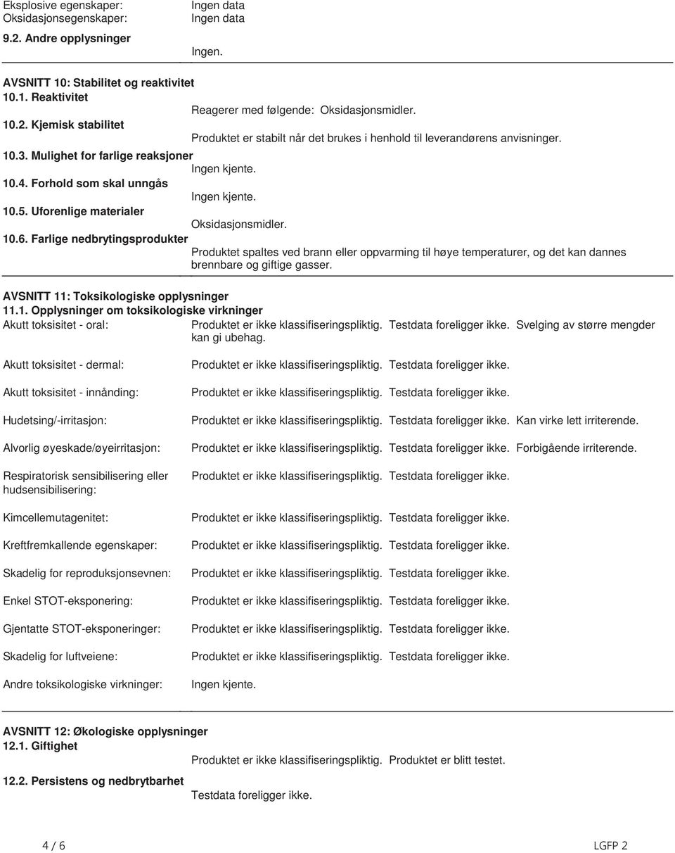 Farlige nedbrytingsprodukter Produktet spaltes ved brann eller oppvarming til høye temperaturer, og det kan dannes brennbare og giftige gasser. AVSNITT 11