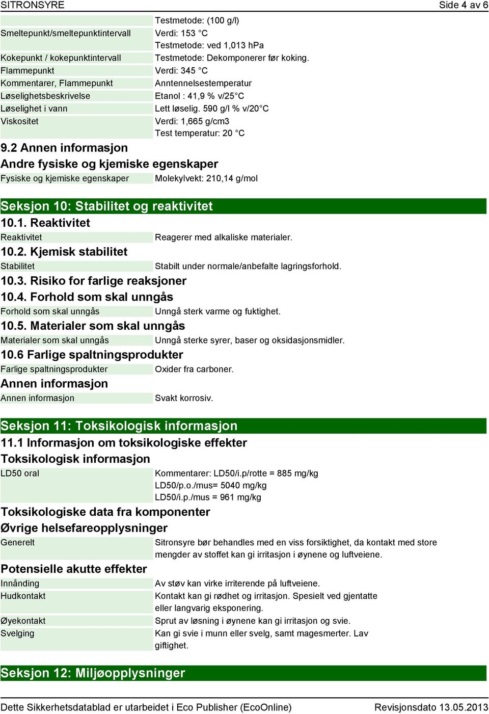 590 g/l % v/20 C Viskositet Verdi: 1,665 g/cm3 Test temperatur: 20 C 9.