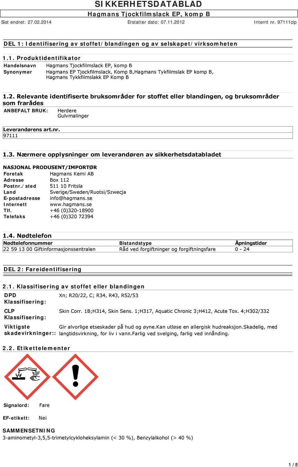 Nærmere opplysninger om leverandøren av sikkerhetsdatabladet NASJONAL PRODUSENT/IMPORTØR Foretak Hagmans Kemi AB Adresse Box 112 Postnr.