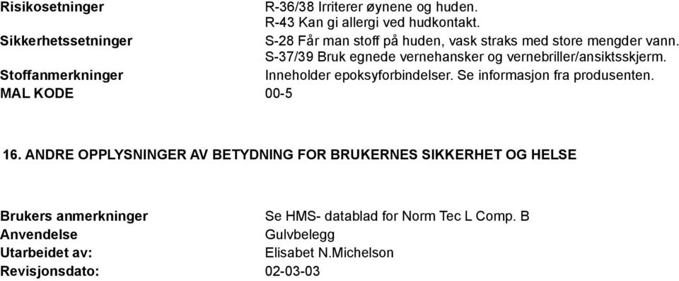 S-37/39 Bruk egnede vernehansker og vernebriller/ansiktsskjerm. Stoffanmerkninger Inneholder epoksyforbindelser.