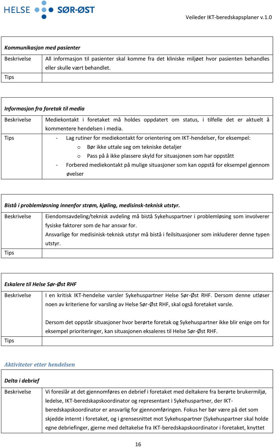 Tips - Lag rutiner for mediekontakt for orientering om IKT-hendelser, for eksempel: o Bør ikke uttale seg om tekniske detaljer o Pass på å ikke plassere skyld for situasjonen som har oppstått -