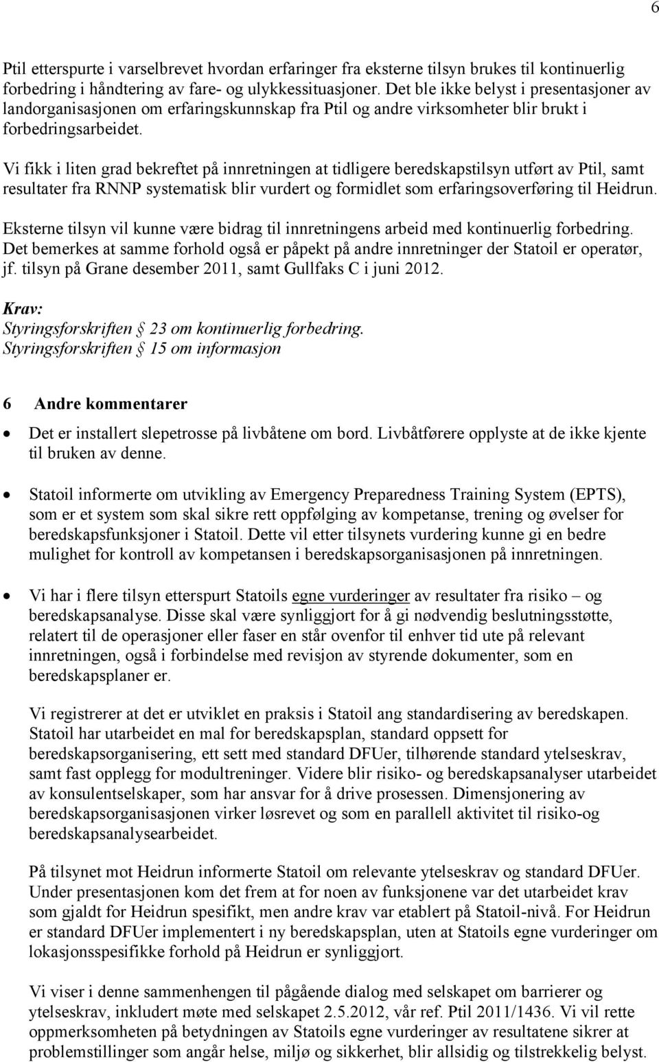 Vi fikk i liten grad bekreftet på innretningen at tidligere beredskapstilsyn utført av Ptil, samt resultater fra RNNP systematisk blir vurdert og formidlet som erfaringsoverføring til Heidrun.