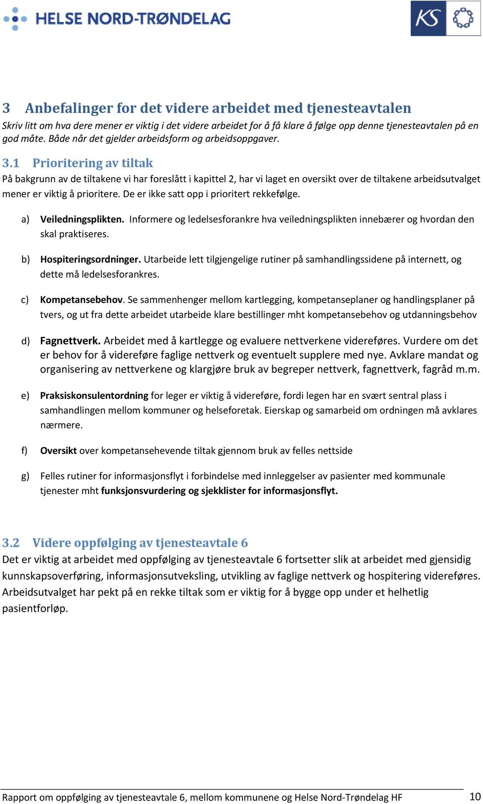 1 Prioritering av tiltak På bakgrunn av de tiltakene vi har foreslått i kapittel 2, har vi laget en oversikt over de tiltakene arbeidsutvalget mener er viktig å prioritere.