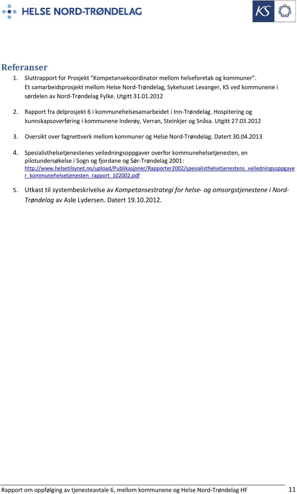 Rapport fra delprosjekt 6 i kommunehelsesamarbeidet i Inn Trøndelag. Hospitering og kunnskapsoverføring i kommunene Inderøy, Verran, Steinkjer og Snåsa. Utgitt 27.03.2012 3.