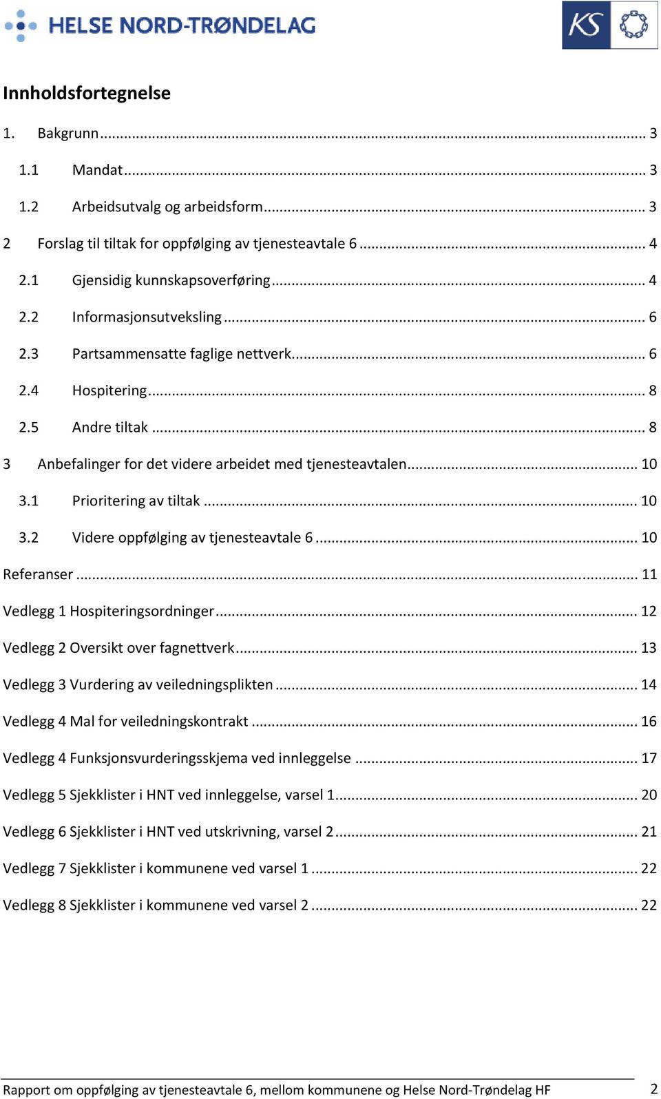 .. 10 Referanser... 11 Vedlegg 1 Hospiteringsordninger... 12 Vedlegg 2 Oversikt over fagnettverk... 13 Vedlegg 3 Vurdering av veiledningsplikten... 14 Vedlegg 4 Mal for veiledningskontrakt.