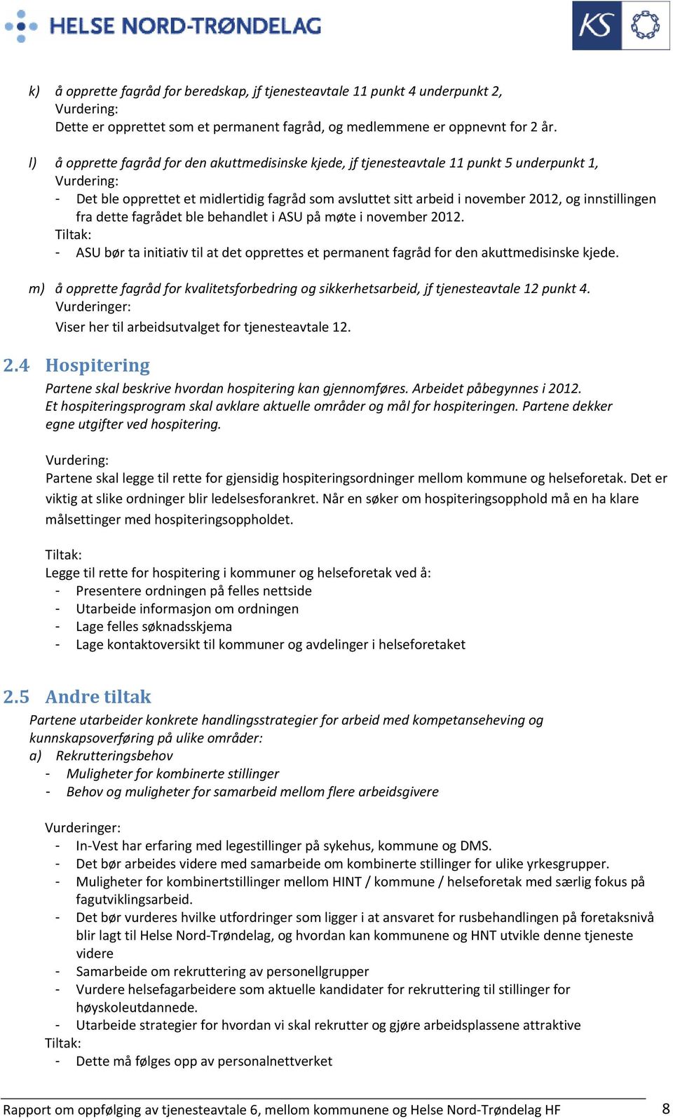 fra dette fagrådet ble behandlet i ASU på møte i november 2012. - ASU bør ta initiativ til at det opprettes et permanent fagråd for den akuttmedisinske kjede.