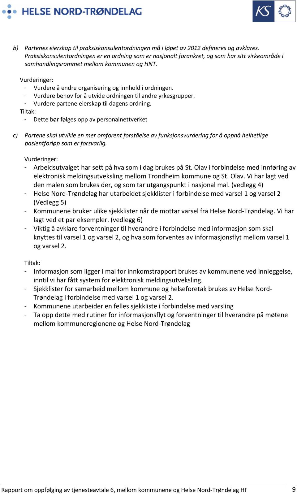 Vurderinger: - Vurdere å endre organisering og innhold i ordningen. - Vurdere behov for å utvide ordningen til andre yrkesgrupper. - Vurdere partene eierskap til dagens ordning.