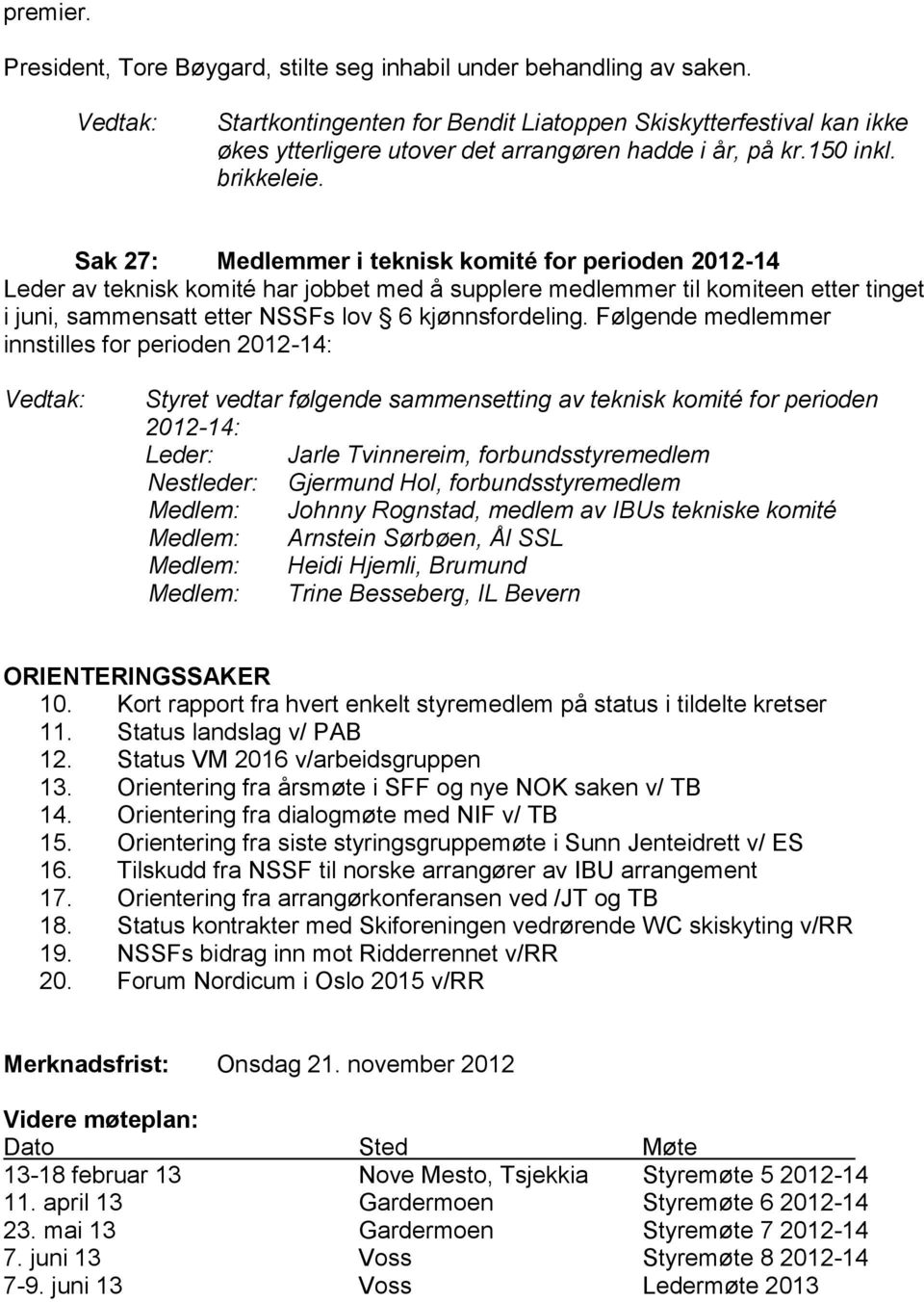 Sak 27: Medlemmer i teknisk komité for perioden 2012-14 Leder av teknisk komité har jobbet med å supplere medlemmer til komiteen etter tinget i juni, sammensatt etter NSSFs lov 6 kjønnsfordeling.