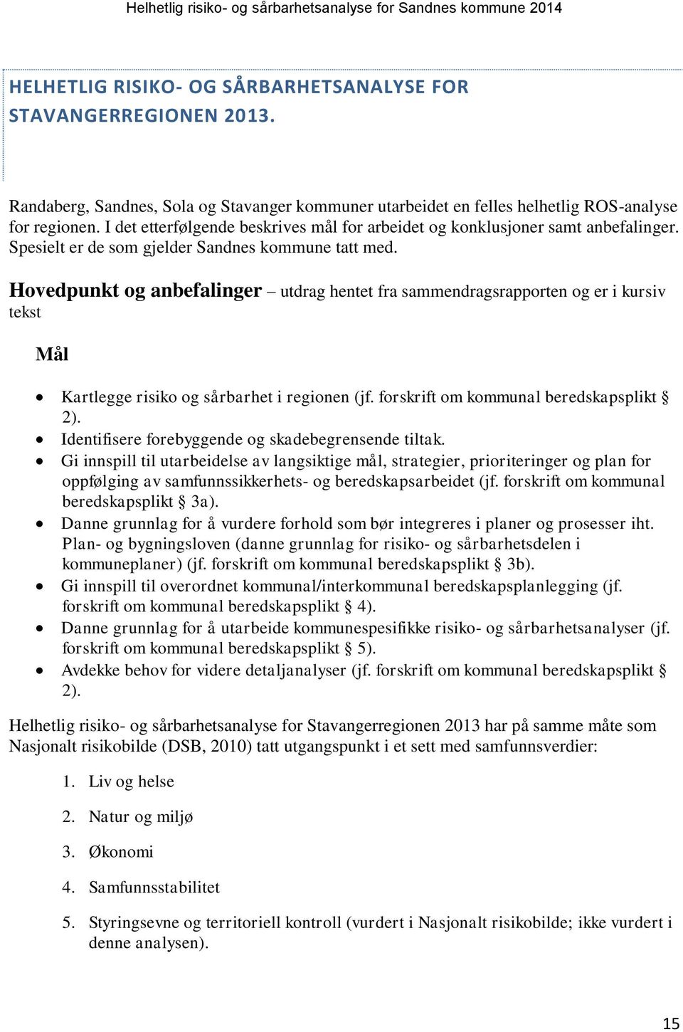 Hovedpunkt og anbefalinger utdrag hentet fra sammendragsrapporten og er i kursiv tekst Mål Kartlegge risiko og sårbarhet i regionen (jf. forskrift om kommunal beredskapsplikt 2).