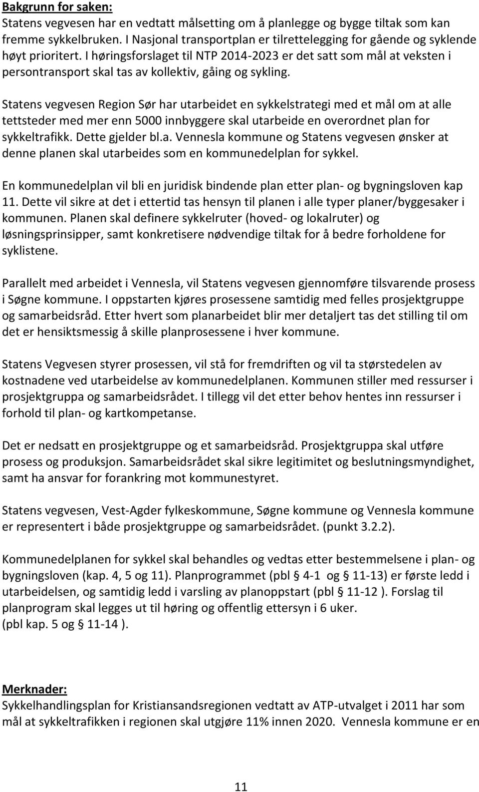 I høringsforslaget til NTP 2014-2023 er det satt som mål at veksten i persontransport skal tas av kollektiv, gåing og sykling.